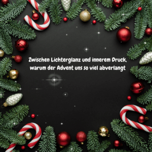 Adventsstimmung, Sorgen, Überforderung, Einsamkeit und Ängste in dieser Zeit.